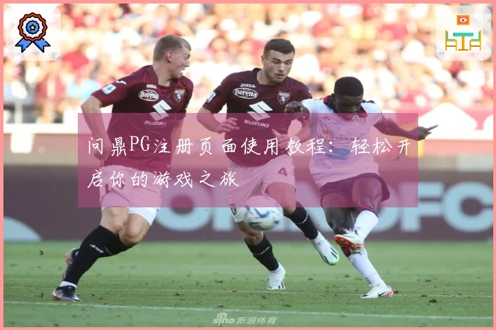 问鼎PG注册页面使用教程：轻松开启你的游戏之旅
