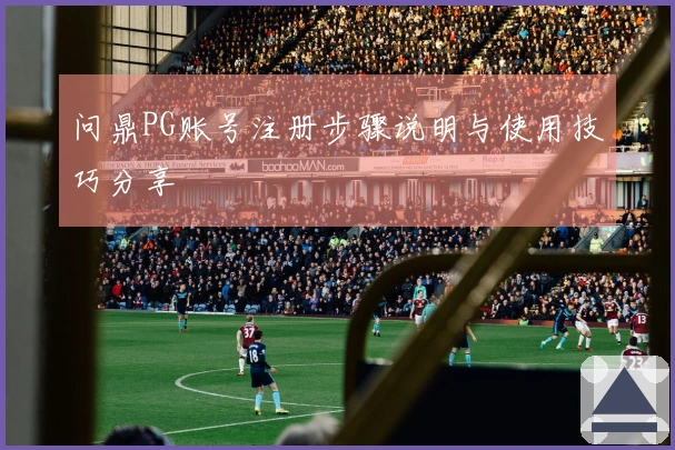 问鼎PG账号注册步骤说明与使用技巧分享