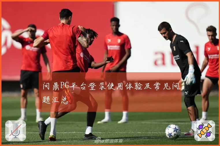 问鼎PG平台登录使用体验及常见问题汇总