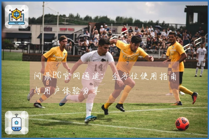 问鼎PG官网通道：全方位使用指南与用户体验分享